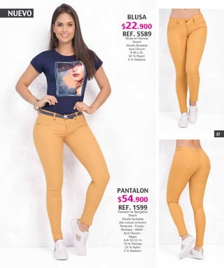 NUEVO BLUSA
REF. 5589
Blusa en Viscosa
Strech
Silueta Ajustada
Azul Oscuro
S-M-L-XL
94 % Rayon
6 % Elastano
PANTALON
REF. 1599
Pantalon en Bengaline
Strech
Silueta Ajustada
(No incluye cinturón)
Terracota - Fucsia -
Mostaza - Marfil -
Azul Oscuro -
Negro
6-8-10-12-14
70 % Viscosa
25 % Nylon
5 % Elastano
37
$22.900
$54.900
 