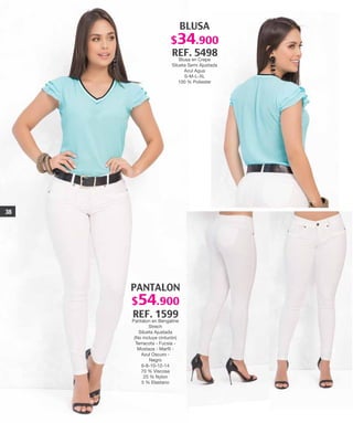 BLUSA
REF. 5498
Blusa en Crepe
Silueta Semi Ajustada
Azul Agua
S-M-L-XL
100 % Poliester
PANTALON
REF. 1599
Pantalon en Bengaline
Strech
Silueta Ajustada
(No incluye cinturón)
Terracota - Fucsia -
Mostaza - Marfil -
Azul Oscuro -
Negro
6-8-10-12-14
70 % Viscosa
25 % Nylon
5 % Elastano
38
$34.900
$54.900
 