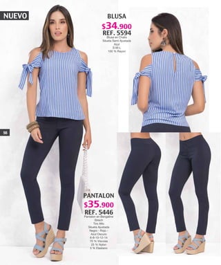 NUEVO BLUSA
REF. 5594
Blusa en Chalis
Silueta Semi Ajustada
Azul
S-M-L
100 % Rayon
PANTALON
REF. 5446
Pantalon en Bengaline
Strech
Tiro Alto
Silueta Ajustada
Negro - Rojo -
Azul Oscuro
6-8-10-12-14
70 % Viscosa
25 % Nylon
5 % Elastano
56
$34.900
$35.900
 