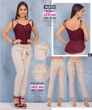 NUEVO
BLUSA
REF. 5595
Blusa en Crepe
Silueta Semi Ajustada
Vino Tinto
S-M-L
100 % Poliester
PANTALON
REF. 5496
Pantalon en Lino
Silueta Semi Ajustada
Raya Cafe -
Raya Amarillo
6-8-10-12-14
37 % Viscosa
33 % Algodón
30 % Poliester
59
$29.900
$62.900
 