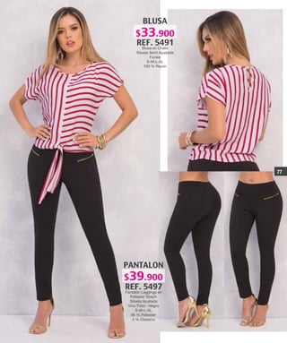 PANTALON
REF. 5497
Pantalón Leggings en
Poliester Strech
Silueta Ajustada
Vino Tinto - Negro
S-M-L-XL
95 % Poliester
5 % Elastano
BLUSA
REF. 5491
Blusa en Chalis
Silueta Semi Ajustada
Fucsia
S-M-L-XL
100 % Rayon
77
$39.900
$33.900
 