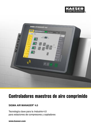 www.kaeser.com
SIGMA AIR MANAGER®
4.0
Tecnología clave para la Industrie 4.0
para estaciones de compresores y sopladores
Controladores maestros de aire comprimido
 