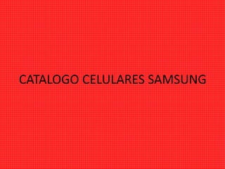 CATALOGO CELULARES SAMSUNG
 