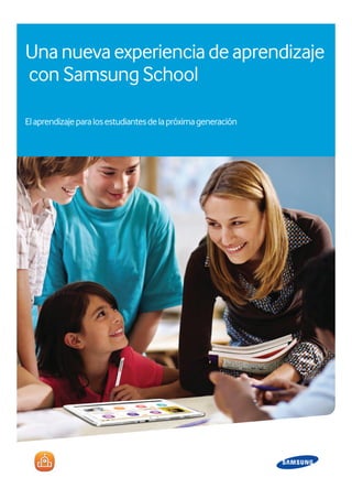 Unanuevaexperienciadeaprendizaje
con Samsung School
Elaprendizajeparalosestudiantesdelapróximageneración
 