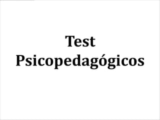 Test
Psicopedagógicos
 
