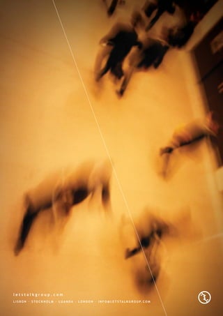 l e t s t a l k g r o u p . c o m
L I S B O N · S TO C K H O L M · L U A N D A · L O N D O N · I N F O @ L E T S TA L K G R O U P. C O M
 