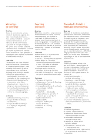0 5Para mais informações contacte: info@letstalkgroup.com ou telef. +351 21 795 74 68 /+244 93 463 04 11
Descrição
Na era do conhecimento, um dos
principais desaﬁos das organizações
e dos executivos é atrair talento.
Hoje, praticamente todo o executivo
reconhece a importância de ter
indivíduos de alta criatividade e
capacidade de inovação na equipa.
Mas apenas atrair talentos não basta.
É preciso cultivar um ambiente favorável
que inspire os proﬁssionais a atingir
todo o seu potencial e que gere valor e
riqueza para todas as partes interessadas
no sucesso da organização.
Objectivos
Este Workshop tem como principal
objectivo identiﬁcar e desenvolver
as competências de liderança mais
ajustadas aos processos de gestão
e direcção em curso. No ﬁnal do
Workshop os participantes saberão:
• Identiﬁcar os pontos fortes e
as diﬁculdades subjacentes aos
resultados da liderança executiva;
• Descrever actividades e tarefas
a desenvolver pelos líderes
situacionais com o objectivo de
atingir um desempenho superior;
• Gerir a situação de coordenação
e Animação da Equipa de forma a
motivar as pessoas e os grupos.
Conteúdos
• As bases da liderança executiva;
• O papel do líder na direcção
das empresas;
• O papel do líder na motivação
e na inspiração das pessoas;
• Exercícios.
Descrição
O Coaching executivo é um processo de
desenvolvimento de líderes, vivencial
e individualizado, que expande a
capacidade do líder no sentido de
alcançar objectivos organizacionais de
curto e longo prazo. É conduzido através
de interacções de um-a-um, orientado
a partir de dados que vêm de múltiplas
perspectivas e baseado na conﬁança e
respeito mútuos.
Objectivos
No ﬁnal desta acção os participantes
deverão ser capazes de:
• Aplicar o Coaching como um processo;
• Obter por via do Coaching o
máximo de rendimento no trabalho
e maior capacidade de liderança
junto de equipas de trabalho;
• Conhecer e aplicar diversos
métodos e técnicas de Coaching;
• Persuadir de forma eﬁcaz a sua equipa
por via do seu estilo de comunicação.
Conteúdos
• Vantagens do Coaching;
• As Fases de um Processo de Coaching;
• Práticas de Coaching;
• Principais Competências de um Coach;
• A Comunicação e o Poder
da Linguagem;
• Escuta Activa e Estruturada;
• O Jogo da Pergunta que se faz Vs
A Resposta que se quer Ouvir;
• Feedback Construtivo;
• Feedback 360º;
• O Impacto das Emoções e
Estados de Ânimo;
• Benefícios do Coaching;
• Exercícios.
Descrição
A tomada de decisão e a resolução de
problemas são actividades permanentes
que inﬂuenciam todo o funcionamento
de uma organização, tornando-a bem
ou mal-sucedida de acordo com a
qualidade das soluções encontradas.
Normalmente essa responsabilidade
recai em quem a gere e administra,
sendo-lhe exigida rapidez, pertinência
e uma clara adequação aos objectivos
que se pretendem alcançar. A diﬁculdade
surge quando reparamos que a nossa
mente está muitas vezes mais focada
no problema do que na procura de uma
solução eﬁcaz.
Objectivos
Este Curso pretende proporcionar
aos participantes a aprendizagem de
técnicas e métodos que facilitem uma
tomada de decisão e a resolução de
problemas de forma eﬁcaz. No ﬁnal
do curso os participantes deverão ser
capazes de:
• Antecipar diﬁculdades e
ponderar alternativas;
• Reconhecer a importância da
informação nos processos de
tomada de decisão e resolução
de problemas conhecendo
métodos para a sua análise;
• Conhecer e aplicar metodologias
eﬁcazes para optimizar o processo
e a qualidade da tomada de
decisão e resolução de problemas
com o máximo de eﬁcácia;
• Comunicar eﬁcazmente as decisões,
diminuindo resistências e promovendo
a adesão.
Conteúdos
• Clariﬁcar o problema;
• Aspectos comportamentais;
• Desenvolver e seleccionar ideias
avaliando possíveis soluções;
• Recolha e tratamento de
informação na decisão;
• Decisões de equipa versus
decisões isoladas;
• Instrumentos e técnicas para
a tomada de decisão;
• A avaliação da solução e a prevenção
da recorrência de um problema;
• Exercícios.
Workshop
de liderança
Coaching
executivo
Tomada de decisão e
resolução de problemas
 