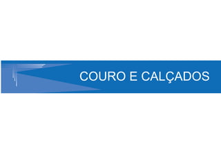 COURO E CALÇADOS
 