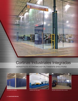 4 | SHAVER INDUSTRIES INC.
Cortinas Industriales Integradas
VERSÁTILES,ECONÓMICAS YALTAMENTE EFECTIVAS
DIVISORES DE ÁREAS CABINAS DE PINTURA BAHÍAS CERRADAS PARA LAVADO
 