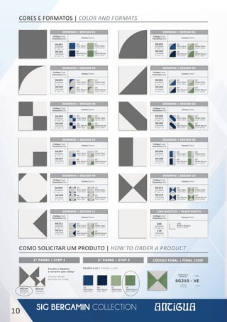 DESENHO / DESIGN 02
Cores/Colors
SG202
21x21cm
81/4
x81/4
in
AC
Azul Claro
Light Blue
AE
Azul Escuro
Dark Blue
Código/Code
Tamanho/Size
VC
Verde Claro
Light Green
VE
Verde Escuro
Dark Green
SG102
11x11cm
41/8
x41/8
in
DESENHO / DESIGN 01
Cores/Colors
SG201
21x21cm
81/4
x81/4
in
Código/Code
Tamanho/Size
SG101
11x11cm
41/8
x41/8
in
DESENHO / DESIGN 03
Cores/Colors
SG203
21x21cm
81/4
x81/4
in
AC
Azul Claro
Light Blue
AE
Azul Escuro
Dark Blue
Código/Code
Tamanho/Size
VC
Verde Claro
Light Green
VE
Verde Escuro
Dark Green
SG103
11x11cm
41/8
x41/8
in
DESENHO / DESIGN 05
Cores/Colors
SG205
21x21cm
81/4
x81/4
in
AC
Azul Claro
Light Blue
AE
Azul Escuro
Dark Blue
Código/Code
Tamanho/Size
VC
Verde Claro
Light Green
VE
Verde Escuro
Dark Green
SG105
11x11cm
41/8
x41/8
in
DESENHO / DESIGN 07
Cores/Colors
SG207
21x21cm
81/4
x81/4
in
AC
Azul Claro
Light Blue
AE
Azul Escuro
Dark Blue
Código/Code
Tamanho/Size
VC
Verde Claro
Light Green
VE
Verde Escuro
Dark Green
SG107
11x11cm
41/8
x41/8
in
DESENHO / DESIGN 09
Cores/Colors
SG209
21x21cm
81/4
x81/4
in
AC
Azul Claro
Light Blue
AE
Azul Escuro
Dark Blue
Código/Code
Tamanho/Size
VC
Verde Claro
Light Green
VE
Verde Escuro
Dark Green
SG109
11x11cm
41/8
x41/8
in
DESENHO / DESIGN 11
Cores/Colors
SG211
21x21cm
81/4
x81/4
in
AC
Azul Claro
Light Blue
AE
Azul Escuro
Dark Blue
Código/Code
Tamanho/Size
VC
Verde Claro
Light Green
VE
Verde Escuro
Dark Green
SG111
11x11cm
41/8
x41/8
in
DESENHO / DESIGN 04
Cores/Colors
SG204
21x21cm
81/4
x81/4
in
AC
Azul Claro
Light Blue
AE
Azul Escuro
Dark Blue
Código/Code
Tamanho/Size
VC
Verde Claro
Light Green
VE
Verde Escuro
Dark Green
SG104
11x11cm
41/8
x41/8
in
DESENHO / DESIGN 06
Cores/Colors
SG206
21x21cm
81/4
x81/4
in
AC
Azul Claro
Light Blue
AE
Azul Escuro
Dark Blue
Código/Code
Tamanho/Size
VC
Verde Claro
Light Green
VE
Verde Escuro
Dark Green
SG106
11x11cm
41/8
x41/8
in
DESENHO / DESIGN 08
Cores/Colors
SG208
21x21cm
81/4
x81/4
in
AC
Azul Claro
Light Blue
AE
Azul Escuro
Dark Blue
Código/Code
Tamanho/Size
VC
Verde Claro
Light Green
VE
Verde Escuro
Dark Green
SG108
11x11cm
41/8
x41/8
in
DESENHO / DESIGN 10
Cores/Colors
SG210
21x21cm
81/4
x81/4
in
AC
Azul Claro
Light Blue
AE
Azul Escuro
Dark Blue
Código/Code
Tamanho/Size
VC
Verde Claro
Light Green
VE
Verde Escuro
Dark Green
SG110
11x11cm
41/8
x41/8
in
LISO RÚSTICO / PLAIN RUSTIC
Cores/Colors
20R
21x21cm
81/4
x81/4
in
086
Branco Rústico
Rustic White
Código/Code
Tamanho/Size
11R
11x11cm
41/8
x41/8
in
CORES E FORMATOS | COLOR AND FORMATS
10
COMO SOLICITAR UM PRODUTO | HOW TO ORDER A PRODUCT
1º PASSO | STEP 1
Escolha o desenho
e tamanho pelo código
Choose design
and size by codes
2º PASSO | STEP 2
AC
Azul Claro
Light Blue
AE
Azul Escuro
Dark Blue
VC
Verde Claro
Light Green
VE
Verde Escuro
Dark Green
Escolha a cor / Choose a color
SG210
21x21cm
81/4
x81/4
in
SG110
11x11cm
41/8
x41/8
in
CÓDIGO FINAL | FINAL CODE
SG210 - VE
Desenho e
tamanho
Design
and size
Cor
Color
AC
Azul Claro
Light Blue
AE
Azul Escuro
Dark Blue
VC
Verde Claro
Light Green
VE
Verde Escuro
Dark Green
 