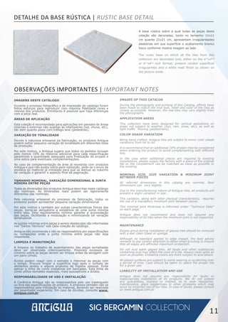 IMAGENS DESTE CATÁLOGO
Durante o processo fotográﬁco e de impressão do catálogo foram
feitos esforços para reproduzir com máxima ﬁdelidade cores e
relevos dos produtos. Entretanto é possível que haja diferenças
com a peça real.
ÁREAS DE APLICAÇÃO
Esta coleção é recomendada para aplicações em paredes de áreas
internas e externas não sujeitas às intempéries (sol, chuva, etc),
tão bem quanto pisos com tráfego leve (pedestres).
VARIAÇÃO DE TONALIDADE
Devido à natureza artesanal da fabricação, os produtos Antigua
podem sofrer pequena variação de tonalidade em diferentes lotes
de produção.
Por este motivo, a Antigua sugere que todos os pedidos incluam
pelo menos 10% de material adicional para cada especiﬁcação
garantindo a quantidade adequada para ﬁnalização do projeto e
uma sobra para eventuais complementações.
No caso de complementação de área já revestida com produtos
Antigua e que não exista sobra para reposição, pede-se o envio de
amostra do material já instalado para que se atenue ao máximo
tal variação e garantir o aspecto ﬁnal da paginação.
TAMANHO NOMINAL, VARIAÇÃO DIMENSIONAL & JUNTA
MÍNIMA ENTRE PEÇAS
Todas as dimensões dos produtos Antigua descritas neste catálogo
são nominais. As dimensões reais podem ser ligeiramente
diferentes das nominais.
Pela natureza artesanal do processo de fabricação, todos os
produtos podem apresentar pequena variação dimensional
Por este motivo e também por outras características físicas das
peças, torna-se obrigatório a existência de uma junta mínima
entre elas. Este rejuntamento mínimo garante a acomodação
das peças, facilitando a modulação e minimizando tal variação
dimensional.
As juntas mínimas entre peças a serem obedecidas são informadas
nos “Dados Técnicos” sob cada coleção do catálogo.
Antigua não recomenda e não se responsabiliza por especiﬁcações
ou instalações onde a junta mínima entre peças não seja
respeitada.
LIMPEZA E MANUTENÇÃO
A limpeza do trabalho de assentamento das peças esmaltadas
deve ser observada criteriosamente. Possíveis excessos de
cimento sobre as peças devem ser limpos antes da secagem com
um pano úmido.
Ácidos podem reagir com o esmalte e manchar as peças com
o tempo. Procure limpar a superfície logo após o contato de
alimentos ácidos e alguns produtos de higiene pessoal. Evite
aplicar a linha de cores cristalinas em bancadas. Esta linha de
cores utiliza esmaltes especiais, mais susceptíveis a ácidos.
RESPONSABILIDADE DE USO E INSTALAÇÃO
A Cerâmica Antigua não se responsabiliza pelo uso inadequado
ou fora das especiﬁcações do produto. A empresa também não se
responsabiliza pela instalação do material, devendo ser realizada
por assentador experiente. Em caso de dúvidas, consulte www.
antigua.com.br
A base rústica sobre a qual todas as peças desta
coleção são decoradas, tanto no tamanho 11x11
cm quanto 21x21 cm, apresentam irregularidades
aleatórias em sua superfície e acabamento branco
fosco conforme mostra imagem ao lado
The rustic base on which all the tiles from this
collection are decorated over, either on the 41/8
x41/8
or 81/4
x81/4
inch format, present randon superﬁcial
irregularities and a white matt ﬁnish as shown on
the picture aside.
IMAGES OF THIS CATALOG
During the photography and printing of this Catalog, efforts have
been made to match the true look, relief and color of the tiles as
closely as possible. However, the real tiles may vary slightly from
the photographs.
APPLICATION AREAS
This collection have been designed for vertical aplications on
areas not subject to weather (sun, rain, snow, etc), as well as
light trafﬁc ﬂooring (pedestrians).
COLOR SHADE VARIATION
Being hand crafted, Antigua tiles are subject to minor color shade
variations from lot to lot.
It is recommend that an additional 10% of plain tiles be considered
when ordering the product to avoid complementing with different
lots.
In the case when additional pieces are required to existing
installations, please supply the factory with a piece of the original
tile so the complement can be matched as close as possible to
the existing.
NOMINAL SIZE, SIZE VARIATION & MINIMUM JOINT
BETWEEN PIECES
All referred dimensions in this catalog are nominal. Real
dimensions can vary slightly.
Due to the manufacturing nature of Antigua tiles, all products will
present a slight variation in size .
This variation, along with other physical characteristics, requires
the use of a mandatory minimum joint between pieces.
This minimal joint thickness is informed under “Technical Data”
on each page.
Antigua does not recommend and does not assume any
responsibility of its tiles when the minimum joint is not respected.
MAINTENANCE
Excess grout during installation of glazed tiles should be removed
with a wet clean towel or sponge.
Although no standard applies to edge impact, the best advice
remains to pay careful attention to detail when grouting to ensure
that all edges are afforded maximum protection.
Do not acid wash glazed tiles. All foods and other substances
containing acid may affect the color of a tile. Always clean spills as
soon as possible. Cristalina colors are more subject to acid attack.
All glazed surfaces are subject to some wearing or scratching over
a period of time. Care should be taken to select the proper tile
for a given use.
LIABILITY OF INSTALLATION AND USE
Antigua does not assume any responsibility for faulty or
inappropriate installation of its products. We do not extend
any guarantees, express or implied, as to wear resistance,
maintenance, glaze slipperiness or other problems which may
occur by incorrect use of our tiles. In case of doubt, please consult
us www.antigua.com.br
OBSERVAÇÕES IMPORTANTES | IMPORTANT NOTES
DETALHE DA BASE RÚSTICA | RUSTIC BASE DETAIL
11
 