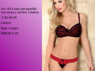 Art 1915 tasa soft puntilla
con strass y tul liso. Colaless
T 85-90-95
Colores
Rojo c/negro
PRECIO $ 79
 