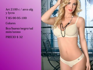 Art 2100 c / arco alg
y lycra
T 85-90-95-100
Colores
Bco/hueso/negro/sal
món/ozono
PRECIO $ 32
 