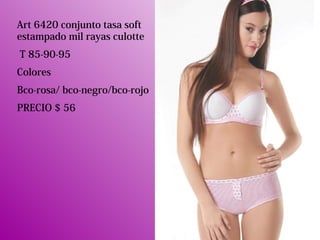 Art 6420 conjunto tasa soft
estampado mil rayas culotte
T 85-90-95
Colores
Bco-rosa/ bco-negro/bco-rojo
PRECIO $ 56
 