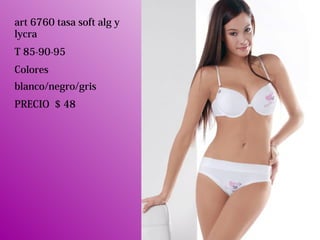 art 6760 tasa soft alg y
lycra
T 85-90-95
Colores
blanco/negro/gris
PRECIO $ 48
 