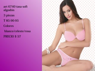 art 6740 tasa soft
algodón
3 piezas
T 85-90-95
Colores
blanco/celeste/rosa
PRECIO $ 57
 