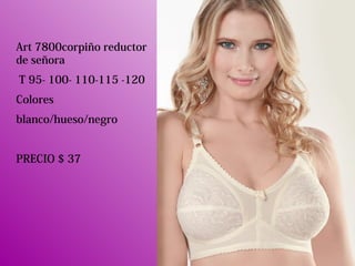 Art 7800corpiño reductor
de señora
T 95- 100- 110-115 -120
Colores
blanco/hueso/negro
PRECIO $ 37
 
