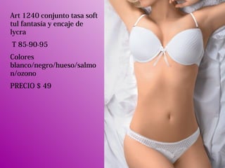 Art 1240 conjunto tasa soft
tul fantasía y encaje de
lycra
T 85-90-95
Colores
blanco/negro/hueso/salmo
n/ozono
PRECIO $ 49
 