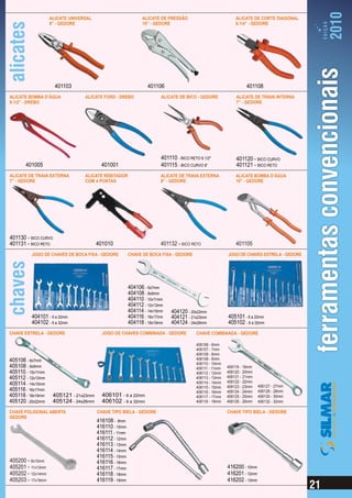 ALICATE UNIVERSAL                         ALICATE DE PRESSÃO                            ALICATE DE CORTE DIAGONAL
                   8” - GEDORE                               10” - GEDORE                                  6.1/4” - GEDORE




                      401103                                    401106                                           401108
ALICATE BOMBA D’ÁGUA             ALICATE FORD - DREBO                 ALICATE DE BICO - GEDORE             ALICATE DE TRAVA INTERNA
9.1/2” - DREBO                                                                                             7” - GEDORE




                                                                      401110 - BICO RETO 6.1/2"            401120 - BICO CURVO
       401005                            401001                       401115 - BICO CURVO 8”               401121 - BICO RETO
ALICATE DE TRAVA EXTERNA         ALICATE REBITADOR                    ALICATE DE TRAVA EXTERNA             ALICATE BOMBA D’ÁGUA
7” - GEDORE                      COM 4 PONTAS                         9” - GEDORE                          10” - GEDORE




401130 - BICO CURVO
401131 - BICO RETO                     401010                         401132 - BICO RETO                   401105
          JOGO DE CHAVES DE BOCA FIXA - GEDORE         CHAVE DE BOCA FIXA - GEDORE                     JOGO DE CHAVES ESTRELA - GEDORE




                                                       404106 - 6x7mm
                                                       404108 - 8x9mm
                                                       404110 - 10x11mm
                                                       404112 - 12x13mm
                                                       404114 - 14x15mm    404120 - 20x22mm
          404101 - 6 a 22mm                            404116 - 16x17mm    404121 - 21x23mm            405101 - 6 a 22mm
          404102 - 6 a 32mm                            404118 - 18x19mm    404124 - 24x26mm            405102 - 6 a 32mm
CHAVE ESTRELA - GEDORE                   JOGO DE CHAVES COMBINADA - GEDORE             CHAVE COMBINADA - GEDORE

                                                                                       406106 - 6mm
                                                                                       406107 - 7mm
                                                                                       406108 - 8mm
405106 - 6x7mm                                                                         406109 - 9mm
                                                                                       406110 - 10mm
405108 - 8x9mm                                                                         406111 - 11mm   406119 - 19mm
405110 - 10x11mm                                                                       406112 - 12mm   406120 - 20mm
405112 - 12x13mm                                                                       406113 - 13mm   406121 - 21mm
                                                                                       406114 - 14mm   406122 - 22mm
405114 - 14x15mm                                                                                       406123 - 23mm   406127 - 27mm
                                                                                       406115 - 15mm
405116 - 16x17mm                                                                       406116 - 16mm   406124 - 24mm   406128 - 28mm
405118 - 18x19mm    405121 - 21x23mm     406101 - 6 a 22mm                             406117 - 17mm   406125 - 25mm   406130 - 30mm
405120 - 20x22mm    405124 - 24x26mm     406102 - 6 a 32mm                             406118 - 18mm   406126 - 26mm   406132 - 32mm

CHAVE POLIGONAL ABERTA                 CHAVE TIPO BIELA - GEDORE                                       CHAVE TIPO BIELA - GEDORE
GEDORE
                                       416108 - 8mm
                                       416110 - 10mm
                                       416111 - 11mm
                                       416112 - 12mm
                                       416113 - 13mm
                                       416114 - 14mm
                                       416115 - 15mm
405200 - 8x10mm                        416116 - 16mm
405201 - 11x13mm                       416117 - 17mm                                                   416200 - 10mm
405202 - 12x14mm                       416118 - 18mm                                                   416201 - 12mm
405203 - 17x19mm                       416119 - 19mm                                                   416202 - 13mm
 