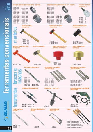 SOQUETE SEXTAVADO ENCAIXE DE 1/2” - GEDORE                     SOQUETE ESTRIADO ENCAIXE DE 1/2” - GEDORE                       SOQUETE TIPO TORX
                                                                                                                               ENCAIXE DE 1/2”
415106 - 6mm                                                   415210 - 10mm
415107 - 7mm    415119 - 19mm                                  415211 - 11mm
415108 - 8mm    415120 - 20mm                                  415212 - 12mm
415109 - 9mm    415121 - 21mm                                  415213 - 13mm
415110 - 10mm   415122 - 22mm                                  415214 - 14mm
415111 - 11mm   415123 - 23mm                                  415215 - 15mm
415112 - 12mm   415124 - 24mm                                  415216 - 16mm       415223 - 23mm
415113 - 13mm   415126 - 26mm                                  415217 - 17mm       415224 - 24mm
415114 - 14mm   415127 - 27mm                                  415218 - 18mm       415226 - 26mm                               415162 - T25
415115 - 15mm   415128 - 28mm                                  415219 - 19mm       415227 - 27mm
415116 - 16mm   415129 - 29mm                                  415220 - 20mm       415228 - 28mm
                                                                                                                               415163 - T27
415117 - 17mm   415130 - 30mm                                  415221 - 21mm       415230 - 30mm                               415164 - T30
415118 - 18mm   415132 - 32mm                                  415222 - 22mm       415232 - 32mm                               415165 - T40
                MARTELO DE BOLA                                      MARTELO DE PLÁSTICO                         MARTELO DE BORRACHA
                TRAMONTINA                                           TRAMONTINA                                  TRAMONTINA




                418002 - 200g
                418004 - 300g                                        418016 - 30mm                               418010 - 60mm
                418006 - 500g                                        418018 - 40mm                               418012 - 80mm
MARTELO SEM RETROCESSO                MARTELO DE BRONZE                     BORDA PARA MARTELO DE                BORDA PARA MARTELO
TRAMONTINA                                                                  PLÁSTICO - TRAMONTINA                DE BRONZE




                                                                            418100 - 30mm
418020 - 500g                         418030 - 40mm                         418101 - 40mm                        418102 - 40mm
                     BROCA DE AÇO RÁPIDO DIN 338          MACHO MANUAL DE AÇO RÁPIDO                        MACHO MANUAL DE AÇO RÁPIDO
                                                          JOGO COM 3 PEÇAS                                  JOGO COM 2 PEÇAS




                    430038 - 2mm
                    430039 - 3mm                          430130 - 101 - M4x0.7
                    430040 - 4mm                          430131 - 101 - M5x0.8                             430135 - MF102 - M10x1.25
                    430041 - 5mm                          430132 - 101 - M6x1.0                             430137 - MF102 - M12x1.25
                    430042 - 6mm                          430133 - 101 - M7x1.0                             430138 - MF102 - M12x1.5
                    430043 - 7mm     430045 - 9mm         430134 - 101 - M8x1.25                            430139 - MF102 - M14x1.25
                    430044 - 8mm     430046 - 10mm        430136 - 101 - M10x1.5                            430140 - MF102 - M14x1.5

                 DESANDADOR PARA MACHOS                 VIRA-MACHO T 3/16" A 1/4"                           FURADEIRA MANUAL ELETRÔNICA
                                                                                                            PROFISSIONAL




                 430145 - DE 1/16" A 1/4"                                                                   315100 - 110V
                 430146 - DE 3/16” A 1/2”               430012                                              315102 - 220V
ESPÁTULA CHATA                     ESPÁTULA REDONDA DE 18”            ARCO DE SERRA                 LIMAS
GEDORE                             GEDORE                             REGULÁVEL 12"




                                                                                                    430028 - CHATA MURSA 10"
                                                                                                    430030 - CHATA BASTARDA 10"
                                                                                                    430032 - REDONDA MURSA 10"
430013 - 12"                                                                                        430034 - REDONDA BASTARDA 10"
430014 - 18”                                430017                        402005                    430036 - TRIÂNGULO DELGADA 8”
 