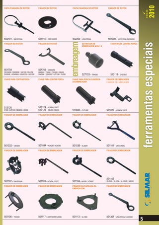 CINTA FIXADORA DE ROTOR               FIXADOR DE ROTOR                    CINTA FIXADORA DE ROTOR        FIXADOR DE ROTOR




502101 - UNIVERSAL                    501110 - CBR1000RR                  502200 - UNIVERSAL             501300 - UNIVERSAL KASINSKI
FIXADOR DO ROTOR                      FIXADOR DO ROTOR                              EXTRATOR DE             CHAVE PARA CONTRA PORCA
                                                                                    EMBREAGEM M35x1.0




501704                                501705 - DR650RE
DF200SE / DR200SE / GN125 / GN125E    DR800S / FB100 / FB100D / GN250
GS500E / GSXR600 / GSXR750 / RG125F   GN250E / GSX250F / LTF160 / TU250             527103 - TRX350         513118 - C100 BIZ
CHAVE PARA CONTRA PORCA               CHAVE PARA CONTRA PORCA             CHAVE PARA PORCA CILINDRICA   FIXADOR DE EMBREAGEM
                                                                          DA EMBREAGEM                  FIXADOR DE EMBREAGEM




513120                                513124 - HONDA 125CC
C100 / XLR125 / CBX200 / XR200        513126 - CB400 / CB450              513600 - FUTURE               501020 - HONDA 125CC
FIXADOR DE EMBREAGEM                  FIXADOR DE EMBREAGEM                FIXADOR DE EMBREAGEM          FIXADOR DE EMBREAGEM




501032 - CBX200                       501034 - XLX250 / XLX350            501036 - XL250R               501101 - UNIVERSAL
FIXADOR DE EMBREAGEM                  FIXADOR DE EMBREAGEM                FIXADOR DE EMBREAGEM          FIXADOR DE EMBREAGEM                EQUIPAMENTOS&FERRAMENTAS




                                                                                                        501105
501102 - UNIVERSAL                    501103 - HONDA 125CC                501104 - NX350 / VT600C       XL250R / XLX250 / XLX350R / NX350

FIXADOR DE EMBREAGEM                  FIXADOR DE EMBREAGEM                FIXADOR DA CARCAÇA DA         FIXADOR DE EMBREAGEM
                                                                          EMBREAGEM




501106 - TRX350                       501117 - CBR1000RR (2008)           501113 - GL1800               501301 - UNIVERSAL KASINSKI
 