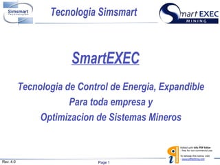 Page 1Rev. 4.0
Tecnologia de Control de Energia, Expandible
Para toda empresa y
Optimizacion de Sistemas Mineros
SmartEXEC
Tecnologia Simsmart
pdfediting.com
 