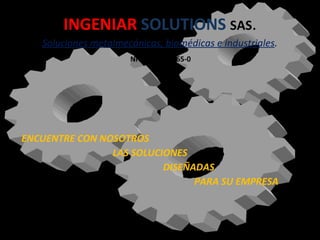 INGENIAR  SOLUTIONS  SAS . Soluciones metalmecánicas, biomédicas e industriales .   NIT 900.454.665-0   ,[object Object],[object Object],[object Object],[object Object]