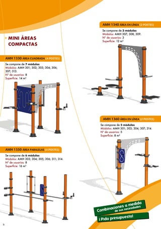 AMH 1340 ÁREA EN LÍNEA (2 POSTES)
                                                   Se compone de 3 módulos
                                                   Módulos: AMH 307; 308; 309.
      MINI ÁREAS                                   Nº de usuarios: 3
                                                   Superficie: 12 m²
      COMPACTAS


    AMH 1330 ÁREA CUADRADA (4 POSTES)
    Se compone de 7 módulos
    Módulos: AMH 301; 302; 303; 304; 306;
    307; 313.
    Nº de usuarios: 8
    Superficie: 14 m²




                                                    AMH 1360 ÁREA EN LÍNEA (2 POSTES)
                                                  Se compone de 5 módulos
                                                  Módulos: AMH 301; 303; 304; 307; 314.
                                                  Nº de usuarios: 5
                                                  Superficie: 8 m²




    AMH 1350 ÁREA PARALELAS (4 POSTES)
    Se compone de 6 módulos
    Módulos: AMH 303; 304; 305; 306; 311; 314.
    Nº de usuarios: 8
    Superficie: 16 m²




                                                                        dida
                                                          cione s a me ades
                                                       na            sid
                                                 Combi      de sus
                                                                   nece

                                                               uesto!
                                                  ¡ Pida presup
6
 