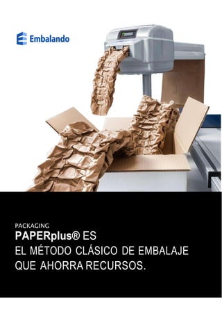 PACKAGING
PAPERplus® ES
EL MÉTODO CLÁSICO DE EMBALAJE
QUE AHORRA RECURSOS.
 