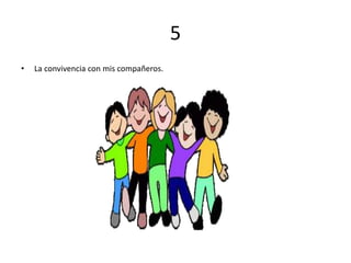 5
• La convivencia con mis compañeros.
 