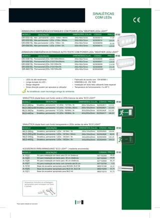> LEDs de alto rendimento > Fabricado de acordo com: EN 60598-1,
> Longa duração do LED (100.000 horas) > EN60598-2-22, EN 1836
> Design elegante > Instalação em tecto falso utilizando base especial
> Sinais direcção podem ser aplicados p/ utilizador > Temperatura de funcionamento: 0 a 40º C
37
SINALÉTICAS
COM LEDs
IP 40
IP 40
IP 40
A-1022
A-1026
A-1025
A-1027
A-1018
A-1020
927102200
927102500
927102600
927102700
980210180
980210200
A-1021 980210210
* Acessórios incluídos na embalagem.
apropriados para montagem em tecto
e parede
DIMENSÕES (CxLxA)MODELO DESCRIÇÃO CÓDIGO PREÇO
DIMENSÕES (CxLxA)MODELO DESCRIÇÃO CÓDIGO PREÇO
MODELO DESCRIÇÃO CÓDIGO PREÇO
ACESSÓRIOS PARA ARMADURAS “ECO LIGHT” ( mediante encomenda)
Kit para instalação em tecto para 20 cm distância
Kit para instalação em tecto para 40 cm distância
Kit para instalação em tecto para 60 cm distância
Base de encastrar apropriada para MLD28, DLD 28
Base de encastrar apropriada para MLD 34, DLD 34
Kit para instalação em tecto com corrente até 50 cm
SINALÉTICA (dupla face) com fundo transparente e LEDs verdes da série “ECO LIGHT”
Base de encastrar apropriada para MLD 44
As sinaléticas usam tecnologia amiga do ambiente.
SINALÉTICA (dupla face) com fundo verde e LEDs brancos da série “ECO LIGHT”
MLD-28D/w 922502811283x130x25mmSinalética, permanente / 12 LEDs - 72/72lm, 3h. 114,50
MLD-28D/w/90 283x130x25mm 922502827Sinalética, permanente / 12 LEDs - 72/72lm, 90min. 113,50
MLD-34D/w 922503426343x200x25mmSinalética, permanente / 15 LEDs - 90/90lm, 3h. 152,50
MLD-44D/w 922504417443x250x25mmSinalética, permanente / 15 LEDs - 90/90lm, 3h. 186,50
MLD-28S/g 922502800283x130x25mmSinalética, permanente / LEDs - 18/18lm / 3h. 104,40
MLD-28S/g/90 283x130x25mm 922502826Sinalética, permanente / LEDs - 18/18lm / 90min. 98,00
MLD-34S/g 922503400343x200x25mmSinalética, permanente / LEDs - 18/22lm / 3h. 142,20
MLD-44S/g 922504400443x250x25mmSinalética, permanente / LEDs - 18/22lm / 3h. 169,10
48,60
54,50
66,20
7,55
16,35
43,70
43,70
Preços sujeitos a alteração sem aviso prévioPreços sujeitos a alteração sem aviso prévio
IP 65
GR-936/15L
GR-935/15L
GR-935/30L
GR-936/30L
355x160x72mm
355x160x72mm
355x160x72mm
355x160x72mm
923935013
923935014
923936009
923936010
IP 65
GR-938/30L
GR-938/15L
GR-939/15L
GR-940/15L
GR-939/30L
355x160x72mm
355x160x72mm
355x160x72mm
355x160x72mm
355x160x72mm
923938006
923938007
923939009
9239340000
923939008
DIMENSÕES (CxLxA)MODELO DESCRIÇÃO CÓDIGO PREÇO
DIMENSÕES(CxLxA)MODELO DESCRIÇÃO CÓDIGO PRECO
ARMADURAS EMERGÊNCIA ESTANQUES COM POWER LEDs “WEATHER LEDs LIGHT”
Não- permanente / LEDs -105lm / 90min.
Não-permanente / LEDs -105lm / 3h.
Não-permanente / LEDs -210lm / 90min.
Não-permanente / LEDs -210lm / 3h.
ARMADURA EMERGÊNCIA ESTANQUE AUTO-TESTE COM POWER LEDs “WEATHER LEDs LIGHT”
Permanente/LEDs-105/105lm/90min.
Permanente/LEDs-210/210lm/90min.
Permanente/LEDs-105/105lm/3h.
Permanente/LEDs-105/105lm/8h.
Permanente/LEDs-210/210lm/3h.
77.00
100.00
91.00
120.00
100.00
120.00
114.00
131.00
141.00
 