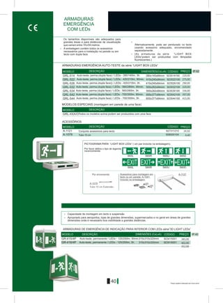 Preços sujeitos a alteração sem aviso prévio
40
IP 42
Os tamanhos disponíveis são adequados para
>grandes áreas e para distâncias de visualização
Alternativamente, pode ser pendurado no tectoque variam entre 18 e 64 metros.
usando acessório adequado, encomendado> A embalagem contém todos os acessórios
separadamente.necessários para a instalação na parede ou em
> (As armaduras da série “LIGHT BOXtecto com dupla face.
LEDs”podem ser produzidas com lâmpadas
fluorescentes.)
Á-1121 927311210
A-1079 508000104
S65L S65R S65U S65D
S60L S60R S60DS60U
EXIT EXITEXIT EXIT
Por favor defina o tipo de legenda
na encomenda
A-1079
Acessórios para montagem em
tecto ou em parede, A-1091.
Incluído na embalagem.
Á-1121
DIMENSÕES(CxLxA)MODELO DESCRIÇÃO CÓDIGO PREÇO
MODELO DESCRIÇÃO PREÇOCÓDIGO
MODELOS ESPECIAIS (montagem em parede de uma face)
GRL-XXX/OTodos os modelos acima podem ser produzidos com uma face
MODELO DESCRIÇÃO
ACESSÓRIOS
Conjunto acessórios para tecto
ARMADURAS EMERGÊNCIA AUTO-TESTE da série “LIGHT BOX LEDs”
C DE
Tubo 10 cm Extensão
Por encomenda
Tubo 10 cm
ARMADURAS
EMERGÊNCIA
COM LEDs
PICTOGRAMA PARA “LIGHT BOX LEDs” ( um par incluído na embalagem).
280x145x84mmGRL-514 923514100Auto-teste, perma.(dupla face) / LEDs - 280/140lm, 3h. 220,00
GRL-522 410x240x84mm 923522100Auto-teste, perma.(dupla face) / LEDs - 420/210lm, 90min. 275,00
GRL-526 410x240x84mm 923526100Auto-teste, perma.(dupla face)) / LEDs - 420/210lm, 3h. 290,00
GRL-532 500x262x84mm 923532100Auto-teste, perma.(dupla face) / LEDs - 560/280lm, 90min. 320,00
GRL-534 500x262x84mm 923534100Auto-teste, perma.(dupla face) / LEDs - 560/280lm, 3h. 336,00
GRL-542 655x377x84mm 923542100Auto-teste, perma.(dupla face) / LEDs - 700/350lm, 90min. 397,00
GRL-544 655x377x84mm 923544100Auto-teste, perma.(dupla face) / LEDs - 700/350lm, 3h. 415,00
24,50
6,40
> Capacidade de montagem em tecto e suspensão
> Apropriado para aeroportos, lojas de grandes dimensões, supermercados e no geral em áreas de grandes
dimensões onde é necessário boa visibilidade a grandes distâncias.
IP 40
310x310x320mm
310x310x320mm
923415001
923416001GR-416/4P
GR-415/4P
DIMENSÕES (CxLxA)MODELO DESCRIÇÃO CÓDIGO PREÇO
Auto-teste, permanente / LEDs - 125/250lm, 90min.
Auto-teste, permanente / LEDs - 125/250lm, 3h.
ARMADURAS DE EMERGÊNCIA DE INDICAÇÃO PARA INTERIOR COM LEDs série“3D LIGHT LEDs”
385,00
402,00
352,00
 