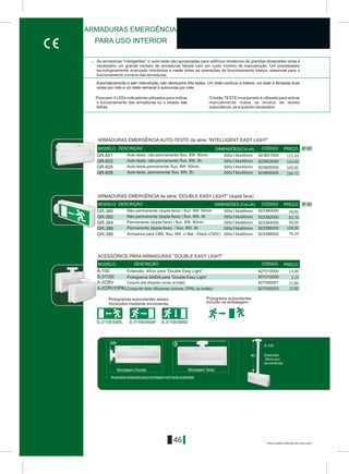 > As armaduras “inteligentes” c/ auto teste são apropriadas para edifícios modernos de grandes dimensões onde é
necessário um grande número de armaduras fiáveis com um custo mínimo de manutenção. Um processador
tecnologicamente avançado monitoriza e mede todas as operações de funcionamento básico, essencial para o
funcionamento correcto das armaduras.
46
IP 40DIMENSÕES(CxLxA)
S-31100/S65DS-31100/S65L S-31100/S65R
Possuem 3 LEDs indicadores utilizados para indicar O botão TESTE incorporado é utilizado para activar
o funcionamento das armaduras ou o estado das manualmente todos os modos de testes
falhas. automáticos, se e quando necessário
Automaticamente e sem intervenção, são efectuados três testes. Um teste contínuo à bateria, um teste à lâmpada duas
vezes por mês e um teste semanal à autonomia por mês.
GR-602
GR-601
GR-605
GR-606
923601000
923602000
923605000
923606000
350x134x45mm
350x134x45mm
350x134x45mm
350x134x45mm
IP 40
GR-380
GR-382
GR-384
GR-386
GR-388
923380000
923382000
923384000
923386000
923388000
350x134x60mm
350x134x60mm
350x134x60mm
350x134x60mm
350x134x60mm
A-100 927010000
S-31100 807310000
Á-2CRV
Á-2CRV/OPAL
927000001
927000003
> Acessório especial para montagem em tecto e parede.
Extensão
40cm por
encomenda
40
Á
Á
Montagem Parede
3838
MODELO DESCRIÇÃO CÓDIGO PREÇO
DIMENSÕES (CxLxA)MODELO DESCRIÇÃO CÓDIGO PREÇO
MODELO DESCRIÇÃO CÓDIGO PREÇO
ARMADURAS EMERGÊNCIA
PARA USO INTERIOR
ARMADURAS EMERGÊNCIA AUTO-TESTE da série “INTELLIGENT EASY LIGHT”
ARMADURAS EMERGÊNCIA da série “DOUBLE EASY LIGHT” (dupla face)
ACESSÓRIOS PARA ARMADURAS “DOUBLE EASY LIGHT”
Extensão 40cm para “Double Easy Light”
Pictograma SAIDA para “Double Easy Light”
Conjunto dois difusores convex (e botão)
Conjunto dois difusores convex OPAL (e botão)
Não-permanente (dupla-face) / fluo. 8W, 90min
Não-permanente (dupla-face) / fluo. 8W, 3h
Permanente (dupla-face) / fluo. 8W, 90min
Permanente (dupla-face) / fluo. 8W, 3h
Armadura para CBS, fluo. 8W, c/ Bal.- Electr.(230V)
Pictograma autocolantes
incluido na embalagem
Pictogramas autocolantes abaixo
fornecidos mediante encomenda
Auto-teste, não-permanente/ fluo. 8W, 3h.
Auto-teste, não-permanente/ fluo. 8W, 90min.
Auto-teste,permanente/ fluo. 8W, 90min.
Auto-teste, permanente/ fluo. 8W, 3h.
A-100
Montagem Tecto
115,30
142,00
169,00
199,75
108,00
76,10
22,80
22,80
2,25
14,90
99,00
83,70
78,00
Preços sujeitos a alteração sem aviso prévio
 