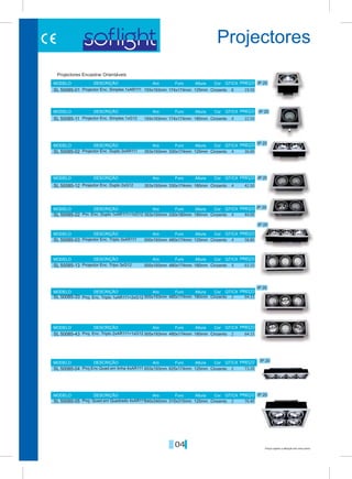 04 Preços sujeitos a alteração sem aviso prévio
Projectores
IP 20
IP 20
IP 20
IP 20
IP 20
IP 20
IP 20
IP 20
IP 20
Cinzento
Cinzento
Cinzento
Cinzento
Cinzento
Cinzento
Cinzento
Cinzento
Cinzento
Cinzento
Cinzento
SL 50085-01
SL 50085-11
SL 50085-02
SL 50085-12
SL 50085-22
SL 50085-03
SL 50085-13
SL 50085-33
SL 50085-43
SL 50085-04
SL 50085-05
174x174mm
174x174mm
330x174mm
330x174mm
330x180mm
480x174mm
480x174mm
480x174mm
480x174mm
625x174mm
315x315mm
193x193mm
193x193mm
353x193mm
353x193mm
353x193mm
500x193mm
505x193mm
505x193mm
505x193mm
653x193mm
340x340mm
125mm
180mm
125mm
180mm
180mm
125mm
180mm
180mm
180mm
125mm
125mm
Aro
Aro
Aro
Aro
Aro
Aro
Aro
Aro
Aro
Aro
Aro
Furo
Furo
Furo
Furo
Furo
Furo
Furo
Furo
Furo
Furo
Furo
Altura
Altura
Altura
Altura
Altura
Altura
Altura
Altura
Altura
Altura
Altura
MODELO
MODELO
MODELO
MODELO
MODELO
MODELO
MODELO
MODELO
MODELO
MODELO
MODELO
DESCRIÇÃO
DESCRIÇÃO
DESCRIÇÃO
DESCRIÇÃO
DESCRIÇÃO
DESCRIÇÃO
DESCRIÇÃO
DESCRIÇÃO
DESCRIÇÃO
DESCRIÇÃO
DESCRIÇÃO
Cor
Cor
Cor
Cor
Cor
Cor
Cor
Cor
Cor
Cor
Cor
PREÇO
PREÇO
PREÇO
PREÇO
PREÇO
PREÇO
PREÇO
PREÇO
PREÇO
PREÇO
PREÇO
Projectores Encastrar Orientáveis
Projector Enc. Simples 1xAR111
Projector Enc. Simples 1xG12
Projector Enc. Duplo 2xAR111
Projector Enc. Duplo 2xG12
Pro. Enc. Duplo 1xAR111+1xG12
Projector Enc. Triplo 3xAR111
Projector Enc. Tripo 3xG12
Proj. Enc. Triplo 1xAR111+2xG12
Proj. Enc. Triplo 2xAR111+1xG12
Proj.Enc.Quad.em linha 4xAR111
Proj. Quad.em Quadrado 4xAR111
19.50
22.50
36.00
42.50
44.00
58.80
63.10
64.15
64.15
73.20
76.40
8
4
4
4
4
4
4
2
2
2
2
QT/CX
QT/CX
QT/CX
QT/CX
QT/CX
QT/CX
QT/CX
QT/CX
QT/CX
QT/CX
QT/CX
 
