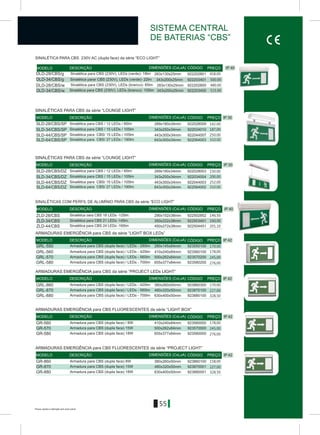 Preços sujeitos a alteração sem aviso prévio
55
IP 30
IP 30
GRL-560
GR-560
GRL-570
GR-570
GRL-550
GRL-580
GR-580
410x240x84mm
410x240x84mm
500x262x84mm
500x262x84mm
280x145x84mm
655x377x84mm
655x377x84mm
923560100
923560000
923570200
923570000
923550100
923580200
923580000
IP 42
IP 42
GRL-880
GR-880
GRL-870
GR-870
GRL-860
GR-860
380x260x50mm
380x260x50mm
480x320x50mm
480x320x50mm
630x400x50mm
630x400x50mm
923860300
923860100
923870100
923870001
923880100
923880001
IP 42
IP 42
MODELO
MODELO
DESCRIÇÃO
DESCRIÇÃO
CÓDIGO
CÓDIGO
PREÇO
PREÇO
DIMENSÕES (CxLxA)
DIMENSÕES (CxLxA)
MODELO
MODELO
DESCRIÇÃO
DESCRIÇÃO
CÓDIGO
CÓDIGO
PREÇO
PREÇO
DIMENSÕES (CxLxA)
DIMENSÕES (CxLxA)
MODELO
MODELO
DESCRIÇÃO
DESCRIÇÃO
CÓDIGO
CÓDIGO
PREÇO
PREÇO
DIMENSÕES (CxLxA)
DIMENSÕES (CxLxA)
SISTEMA CENTRAL
DE BATERIAS “CBS”
SINALÉTICAS PARA CBS da série “LOUNGE LIGHT”
SINALÉTICAS PARA CBS da série “LOUNGE LIGHT”
ARMADURAS EMERGÊNCIA para CBS da série “PROJECT LEDs LIGHT”
ARMADURAS EMERGÊNCIA para CBS FLUORESCENTES da série “PROJECT LIGHT”
Armadura para CBS (dupla face) / LEDs - 420lm
Armadura para CBS (dupla face) 8W
Armadura para CBS (dupla face) / LEDs - 560lm
Armadura para CBS (dupla face) 15W
Armadura para CBS (dupla face) / LEDs - 700lm
Armadura para CBS (dupla face) 18W
ARMADURAS EMERGÊNCIA para CBS da série “LIGHT BOX LEDs”
ARMADURAS EMERGÊNCIA para CBS FLUORESCENTES da série “LIGHT BOX”
Armadura para CBS (dupla face) / LEDs - 420lm
Armadura para CBS (dupla face) / 8W
Armadura para CBS (dupla face) / LEDs - 560lm
Armadura para CBS (dupla face) 15W
Armadura para CBS (dupla face) / LEDs - 280lm
Armadura para CBS (dupla face) / LEDs - 700lm
Armadura para CBS (dupla face) 18W
SLD-28/CBS/SP
SLD-28/CBS/DZ
289x180x34mm
289x180x34mm
922028009
922028003
Sinalética para CBS / 12 LEDs / 85lm
Sinalética para CBS / 12 LEDs / 85lm
142.00
150.00
SLD-34/CBS/SP
SLD-34/CBS/DZ
343x250x34mm
343x250x34mm
922034010
922034004
Sinalética para CBS / 15 LEDs / 105lm
Sinalética para CBS / 15 LEDs / 105lm
187,00
200.00
SLD-44/CBS/SP
SLD-44/CBS/DZ
SLD-64/CBS/SP
SLD-64/CBS/DZ
443x300x34mm
443x300x34mm
643x300x34mm
643x300x34mm
922044007
922044003
922064003
922064002
Sinalética para CBS/ 15 LEDs / 105lm
Sinalética para CBS/ 15 LEDs / 105lm
Sinalética para CBS/ 27 LEDs / 190lm
Sinalética para CBS/ 27 LEDs / 190lm
250.00
252.00
310.00
310.00
170.00
158,00
227,00
227,00
328,50
328,50
178,00
178,00
245,00
245,00
170.00
276,00
276,00
IP 40DIMENSÕES (CxLxA)MODELO DESCRIÇÃO CÓDIGO PREÇO
SINALÉTICA PARA CBS 230V AC (dupla face) da série “ECO LIGHT”
DLD-28/CBS/g 922202801283x130x25mmSinalética para CBS (230V), LEDs (verde)- 18lm 458.00
DLD-34/CBS/g 922203401343x200x25mmSinalética parar CBS (230V), LEDs (verde)- 22lm 500.00
DLD-28/CBS/w 922202800283x130x25mmSinalética para CBS (230V), LEDs (branco)- 85lm 480.00
DLD-34/CBS/w 922203400343x200x25mmSinalética para CBS (230V), LEDs (branco)- 105lm 515.00
IP 40
ZLD-28/CBS
ZLD-34/CBS
ZLD-44/CBS
290x152x38mm
350x222x38mm
450x272x38mm
922503451
922504451
922502852
DIMENSÕES (CxLxA)MODELO DESCRIÇÃO CÓDIGO PREÇO
SINALÉTICAS COM PERFIL DE ALUMÍNIO PARA CBS da série “ECO LIGHT”
Sinalética oara CBS 18 LEDs -125lm.
Sinalética para CBS 21 LEDs -145m.
Sinalética para CBS 24 LEDs -165lm
146,50
160,00
201,10
 