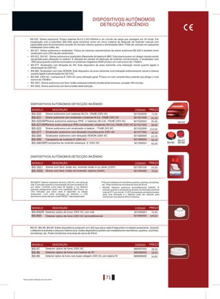 DESCRIÇÃO CÓDIGO PREÇOMODELO
> BS-520. Sirene autónoma. Possui baterias Ni-Cd 2,4V/1000mA e um circuito de carga que carregam em 24 horas. Em
cooperação com a botoneira (BS-536) pode funcionar como um micro sistema de detecção de incêndio manual com
capacidade para funcionamento durante 30 minutos mesmo quando a alimentação falha. Pode ser utilizado em pequenas
instalações como cafés, etc.
> BS-521. Sirene autónoma e sinalizador. Possui as mesmas características da sirene autónoma BS-520 e também inclui
sinalizador com LEDs de alto rendimento.
> BS-522. 24VAC . Sirene autónoma e sinalizador (Necessita da bateriaA-989). Esta sirene possui um design robusto sendo
apropriada para utilização no exterior. É utilizada em painéis de detecção de incêndio convencionais. O sinalizador com
18W pisca quando a sirene é activada e um poderoso megafone (40W) produz um nível sonoro de 115sB/m.
> BS-577. Sinalizador com lâmpada de 3W. Este dispositivo de aviso transmite uma indicação visível quando ligado à
alimentação de 230VAC.
> BS-580. Sinalizador com tubo XENON. Este dispositivo de aviso transmite uma indicação extremamente visível e intensa
quando ligado à alimentação de 230 VAC.
> BS-590. 230V AC. Campainha 8” 230V AC para utilização geral. Produz um som característico potente que atinge o nível
sonoro de 100dB/m.
> BS-3001. Sirene autónoma com farol, botão chamada incêndio e botão teste luminoso, duração 180 minutos.
> BS-3002. Sirene autónoma com farol e botão teste extinção.
BS-650/R
BS-665
921650001
921665000
BS-522
BS-590
BS-577
BS-580
BS-522
BS-520/WP
BS-521/WP
BS-577
BS-580
BS-590
921522000
921521005
921577000
921580000
921590000
BS-520
BS-521
921520000
921521000
921520003
DESCRIÇÃO CÓDIGO PREÇOMODELO
BS-3002 921300200
BS-3001 921300100
> BS-650/R. Detector autónomo de fumo 230V AC com saída de Pode ser instalado em escritórios,quartos,cozinhas,corredores,
relé. É activado quando a concentração de fumo excede os 3% etc. Pode monitorizar uma área de cerca de 50 m2
por metro. Consiste numa base de ligação e um detector > BS-665. Detector autónomo termodiferencial 2VA30C. É
principal assegurando assim uma instalação fácil.Possui um activado quando a temperatura da área monitorizada aumenta
LED indicador que pisca cada 8 segundos no estado mais de 5º C por minuto. O LED incorporado permanece aceso
quiescente. Com cada activação do detector, o LED após uma activação e o detector pode ser utilizado para
permanece aceso até que o botão RESETseja pressionado. monitorizar uma área de 50m2 (máximo).
DESCRIÇÃO CÓDIGO PREÇOMODELO
DESCRIÇÃO CÓDIGO PREÇOMODELO
> BS-97, BS-98, BS-99. Estes dispositivos possuem um LED que pisca cada 8 segundos no estado quiescente. Quando
o detector é activado o besouro interno toca. Estes dispositivos podem ser instalados em escritórios, quartos, cozinhas,
corredores, etc. Pode monitorizar uma área de cerca de 50m2.
BS-99
BS-97
BS-98
980097000
980098000
980099000
BS-590/WP 921590001
Sirene autónoma com sinalizador e bateria , 115dB 24V AC
Sirene autónoma estanque IP65, c/ baterias (Ni-Cd), 100dB 230V AC
Sirene autón.estanque IP65,c/sinalizador c/baterias (Ni-Cd),100dB 230V AC
Sinalizador autónomo com lâmpada incandescente 230V AC
Sinalizador autónomo com lâmpada XENON 230V AC
Campainha de incêndio 8’ 230V AC
DISPOSITIVOS AUTÓNOMOS DETECÇÃO INCÊNDIO
DISPOSITIVOS AUTÓNOMOS DETECÇÃO INCÊNDIO
Sirene autónoma com baterias Ni-Cd, 100dB 230V AC
Sirene autónoma com sinalizador e baterias Ni-Cd, 100dB 230V AC
Sirene com farol, botão ext. incêndio botão e luz atrás (230V)
Sirene com farol, botão ext.incêndio, bateria (3xAA)
DISPOSITIVOS AUTÓNOMOS
DETECÇÃO INCÊNDIO
Detector óptico de fumo com dupla voltagem 230V AC,com bateria 9V
Detector óptico de fumo 230V AC
Detector óptico de fumo com bateria de 9V
Detector óptico de fumo 230V AC com relé
Detector óptico de fumo 230V AC termodiferencial
Campainha de incêndio estanque 8’ 230V AC
75,00
81,00
85,00
89,00
233,00
40,50
61,50
66,20
85,00
93,00
76,00
70,00
109,00
34,90
28,00
28,50
71Preços sujeitos a alteração sem aviso prévio
 
