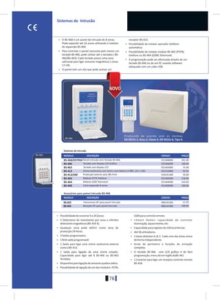 > O BS-468 é um painel de intrusão de 8 zonas. receptor BS-423.
Pode expandir até 16 zonas utilizando o módulo > Possibilidade de instalar operador telefone
de expansão BS-469. automático.
> Para controlar o painel necessita pelo menos um > Possibilidade de instalar módulo BS-465 (PSTN)
teclado BS-466, pode utilizar até o teclados ( BS- telefone ou BS-464 (GSM) Telemovél.
466/BS-463). Cada teclado possuí uma zona > A programação pode ser efectuada através de um
adicional para ligar sensores magnéticos ( zonas teclado BS-466 ou de um PC usando software
17-24). adequado com um cabo USB.
> O painel tem um slot que pode aceitar um
76
MODELO
MODELO
DESCRIÇÃO
DESCRIÇÃO
CÓDIGO
CÓDIGO
PREÇO
PREÇO
Sistemas de Intrusão
> Possibilidadedeconectar9a24Zonas: GSMparacontroloremoto
> 5 Detectores de movimento por zona e infinitos > «Smart Home» capacidade de controlo
detectoresmagnéticos(BS-429 X). Iluminação,aquecimento,etc.
> Qualquer zona pode definir como zona de > Capacidadepararegistosde250ocorrências.
protecção24Horas. > Até50utilizadores.
> 3Saídasprogramaveis. > 3 áreas distintas A, B, C. Cada uma das áreas actua
> 1Relésaídaprogramavél. deformaindependente.
> 1 Saída para ligar uma sirene autónoma externa > Arme de perímetro e funções de armação
comoaBS-413. completa.
> 1 Saída para ligação de uma sirene simples. > O teclado BS-466 com LCD gráfico é de fácil
Capacidade para ligar até 8 BS-466 ou BS-463 programação,menudoemInglêsdoBS-441
Teclados. > 1 Conector para ligar um receptor controlo remoto
> Dispositivoparaligaçãodesensoresquebravidros. BS-424.
> Possibilidade de ligação de um dos módulos PSTN,
BS-463 921463000 75.00
BS-464
BS-465
BS-466
BS-468/KEYPAD
BS-469
921464000 250.00
921465000 118.00
921466000 168.00
921468000 301.00
921469000 100.00
BS-413 921413000 93.50
BS-413/DM
BS-423
BS-424
980142300 52.50
980142400 100.00
918141300 59.00
Produzido de acordo com as normas
EN 50131-1, Grau 2, Classe II, EN 50131-6, Tipo ABS-466
Teclado sem display LCD
Módulo GSM Telemóvel
Módulo PSTN Telefone
Teclado com Display LCD Gráfico
Painel Intrusão com Teclado BS-466
Carta expansão 8 zonas
Sirene Autónoma com farol e com Bateria Á-989, 12V 1.3Ah
Protecção exterior para (BS-413)
Acessórios para painel Intrusão BS-468
Transmissor RF para painel Intrusão
Receptor RF para painel Intrusão
BS-463
Sistemas de Intrusão
d d d
 