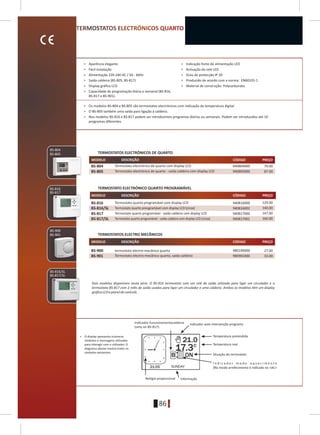 86
BS-900
BS-816/SL
BS-817/SL
BS-900
BS-901
BS-816
BS-817
BS-805
BS-804
MODELO
MODELO
MODELO
DESCRIÇÃO
DESCRIÇÃO
DESCRIÇÃO
CÓDIGO
CÓDIGO
CÓDIGO
PREÇO
PREÇO
PREÇO
BS-805
BS-804 940804000 79.00
940805000 87.00
BS-817/SL
BS-816
BS-816/SL
BS-817
940816000 129.00
940816002 140.00
940817000 147.00
940817001 160.00
BS-900
BS-901
980190000 27.00
980901000 33.00
> Os modelos BS-804 e BS-805 são termostatos electrónicos com indicação da temperatura digital.
> O BS-805 também uma saída para ligação á caldeira.
> Nos modelos BS-816 e BS-817 podem ser introduzimos programas diários ou semanais. Podem ser introduzidos até 10
programas diferentes.
> Aparência elegante > Indicação fonte de alimentação LED
> Fácil instalação > Activação do relé LED
> Alimentação 220-240 AC / 50 - 60Hz > Grau de protecção IP 20
> Saída caldeira (BS-805, BS-817) > Produzido de acordo com a norma: ÅÍ60335-1
> Display gráfico LCD > Material de construção: Polycarbonato
> Capacidade de programação diária e semanal (BS-816,
BS-817 e BS-901).
Dois modelos disponíveis nesta série. O BS-816 termostato com um relé de saída utilizado para ligar um circulador e o
termostato BS-817 com 2 relés de saída usados para ligar um circulador e uma caldeira. Ambos os modelos têm um display
gráficoLCDepaineldecontrole.
TERMOSTATOS ELECTRO MECÂNICOS
TERMOSTATO ELECTRÓNICO QUARTO PROGRAMÁVEL
Termostato electrónico de quarto com display LCD
Termostato electrónico de quarto - saída caldeira com display LCD
Termostato quarto programável com display LCD
Termostato quarto programável - saída caldeira com display LCD
Termostato quarto preogramável com display LCD (cinza)
Termostato quarto programével - saída caldeira com display LCD (cinza)
termostato electro-mecânico quarto
Termostato electro-mecânico quarto, saída caldeira
TERMOSTATOS ELECTRÓNICOS DE QUARTO
> O display apresenta inúmeros
símbolos e mensagens utilizadas
para interagir com o utilizador. O
diagrama aboixo mostra todos os
símbolos existentes.
Indicador auto intervenção programa
Temperatura pretendida
Temperatura real
Situação do termostato
I n d i c a d o r m o d o a q u e c i m e n t o
(No modo arrefecimento é indicado no «AC»
InformaçãoRelógio proporcional
Indicador funcionamentocaldeira
(only on BS-817)
SUNDAY
 