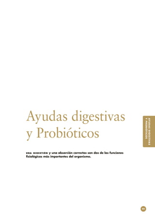 Ayudas digestivas
                                                                          Y PR O BI ÓT I CO S
                                                                          AY UD A S DI GES T IVA S
y Probióticos
una digestión   y una absorción correctas son dos de las funciones
fisiológicas más importantes del organismo.




                                                                     99
 