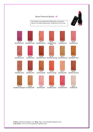 Batom Diamond Sparkle – 8€

                          Formulado com ingredientes hidratantes, este batom
                          oferece um brilho espectacular. Disponível em 24 cores.




E-Mail- sophiassecrets@gmx.com Blog - http://secretssophia.blogspot.com/
Loja online - www.wix.com/aspalma/sophiassecrets
 