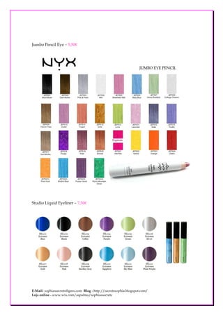 Jumbo Pencil Eye – 5,50€




Studio Liquid Eyeliner – 7,50€




E-Mail- sophiassecrets@gmx.com Blog - http://secretssophia.blogspot.com/
Loja online - www.wix.com/aspalma/sophiassecrets
 