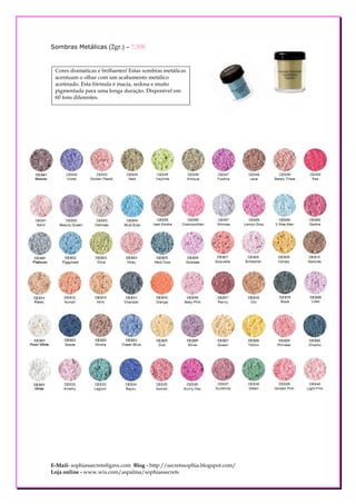 Sombras Metálicas (2gr.) – 7,50€


 Cores dramáticas e brilhantes! Estas sombras metálicas
 acentuam o olhar com um acabamento metálico
 acetinado. Esta fórmula é macia, sedosa e muito
 pigmentada para uma longa duração. Disponível em
 60 tons diferentes.




E-Mail- sophiassecrets@gmx.com Blog - http://secretssophia.blogspot.com/
Loja online - www.wix.com/aspalma/sophiassecrets
 