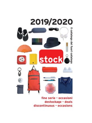 2019/2020
stock
ilcatalogodeifuoricatalogo
fine serie - occasioni
destockage - deals
discontinuous - occasions
 