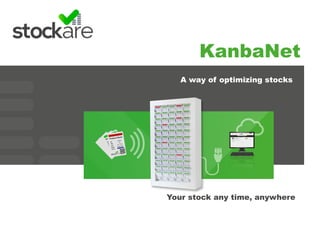 KanbaNet 
A way of optimizing stocks 
Your stock any time, anywhere 
 
