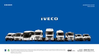 Fotos e desenhos meramente ilustrativos.A Iveco, em respeito aos seus clientes e visando atendê-los com veículos com o mais elevado grau tecnológico, reserva-se o direito
de aprimorar seus produtos continuamente. Portanto, as especificações constantes neste material poderão ser alteradas, a qualquer momento, sem prévio aviso.Veículo atende
a legislação Proconve P7.Abastecimento deve ser feito com Diesel S50.
PEDESTRE, USE SUA FAIXA.
CENTRO
DE ATENÇÃO
AO CLIENTE
08007023443
falecomaiveco@br.iveco.com.br
pesadosiveco.com.br
iveco.com.br
 