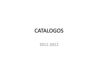 CATALOGOS

 2011-2012
 