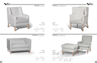 0,62
0,45
0,95
0,75 0,84
METRAJE
5,00
Funda Brazos:	1,00
0,45
0,70
1,10 0,83
METRAJE
6,50
Funda Brazos:	1,50
BUTACA
COIMBRA
BUTACA
CHARLY
0,76 0,50
1,15
0,85 0,79
METRAJE
5,50
Funda Brazos:	
1,00
0,45 0,45
0,57
0,93
0,80 0,88 0,40 - 0,70
0,75 - 1,00
0,40
0,50
METRAJE
5,00
Funda Brazos:		 1,00
PUF 0,40 - 0,70:	2,50
PUF 0,75 - 1,00:	3,25
77
76
BUTACA
CELIA
BUTACA
DOÑANA
 