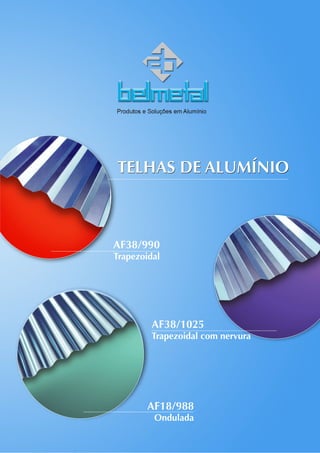 TELHAS DE ALUMÍNIOTELHAS DE ALUMÍNIO
AF38/990
Trapezoidal
AF38/1025
Trapezoidal com nervura
AF18/988
Ondulada
 