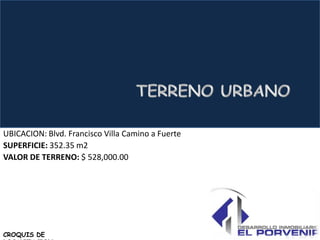 UBICACION: Blvd. Francisco Villa Camino a Fuerte
SUPERFICIE: 352.35 m2
VALOR DE TERRENO: $ 528,000.00




CROQUIS DE
 