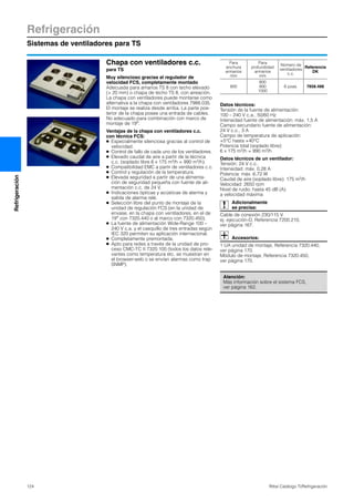 Refrigeración
Sistemas de ventiladores para TS
124 Rittal Catálogo TI/Refrigeración
Refrigeración
Chapa con ventiladores c.c.
para TS
Muy silencioso gracias al regulador de
velocidad FCS, completamente montado
Adecuada para amarios TS 8 con techo elevado
(> 20 mm) o chapa de techo TS 8, con aireación.
La chapa con ventiladores puede montarse como
alternativa a la chapa con ventiladores 7988.035.
El montaje se realiza desde arriba. La parte pos-
terior de la chapa posee una entrada de cables.
No adecuado para combinación con marco de
montaje de 19″.
Ventajas de la chapa con ventiladores c.c.
con técnica FCS:
● Especialmente silenciosa gracias al control de
velocidad.
● Control de fallo de cada uno de los ventiladores.
● Elevado caudal de aire a partir de la técnica
c.c. (soplado libre 6 x 175 m3/h = 990 m3/h).
● Compatibilidad EMC a partir de ventiladores c.c.
● Control y regulación de la temperatura.
● Elevada seguridad a partir de una alimenta-
ción de seguridad pequeña con fuente de ali-
mentación c.c. de 24 V.
● Indicaciones ópticas y acústicas de alarma y
salida de alarma relé.
● Selección libre del punto de montaje de la
unidad de regulación FCS (en la unidad de
envase, en la chapa con ventiladores, en el de
19″ con 7320.440 o al marco con 7320.450).
● La fuente de alimentación Wide-Range 100 –
240 V c.a. y el casquillo de tres entradas según
IEC 320 permiten su aplicación internacional.
● Completamente premontada.
● Apto para redes a través de la unidad de pro-
ceso CMC-TC II 7320.100 (todos los datos rele-
vantes como temperatura etc. se muestran en
el browser-web o se envían alarmas como trap
SNMP).
Datos técnicos:
Tensión de la fuente de alimentación:
100 – 240 V c.a., 50/60 Hz
Intensidad fuente de alimentación: máx. 1,5 A
Campo secundario fuente de alimentación:
24 V c.c., 3 A
Campo de temperatura de aplicación:
+5°C hasta +40°C
Potencia total (soplado libre):
6 x 175 m3/h = 990 m3/h
Datos técnicos de un ventilador:
Tensión: 24 V c.c.
Intensidad: máx. 0,28 A
Potencia: máx. 6,72 W
Caudal de aire (soplado libre): 175 m3/h
Velocidad: 2650 rpm
Nivel de ruido: hasta 45 dB (A)
a velocidad máxima
Adicionalmente
se precisa:
Cable de conexión 230/115 V.
ej. ejecución-D, Referencia 7200.210,
ver página 167.
Accesorios:
1 UA unidad de montaje, Referencia 7320.440,
ver página 170.
Módulo de montaje, Referencia 7320.450,
ver página 170.
Para
anchura
armarios
mm
Para
profundidad
armarios
mm
Número de
ventiladores
c.c.
Referencia
DK
800
800
900
1000
6 pzas. 7858.488
Atención:
Más información sobre el sistema FCS,
ver página 162.
 